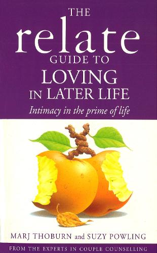 Relate Guide To Loving In Later Life: How to Renew Intimacy and Have Fun in the Prime of Life