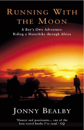 Running With The Moon: A Boy's Own Adventure - Riding a Motorbike Through Africa