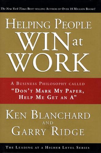 Helping People Win at Work: A Business Philosophy Called "Don't Mark My Paper, Help Me Get an A" (Achieving at a Higher Level)