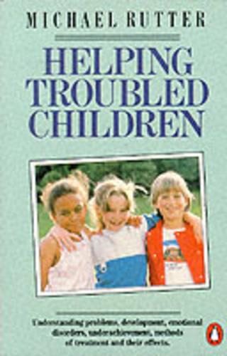 Helping Troubled Children: Understanding Problems, Development, Emotional Disorders, Underachievement, Methods of Treatment And Their Effects