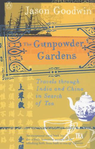 The Gunpowder Gardens: Travels Through India And China in Search of Tea