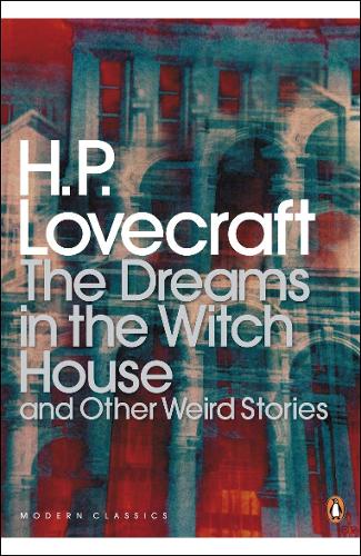 The Dreams in the Witch House and Other Weird Stories (Penguin Modern Classics)