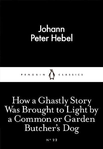 How a Ghastly Story Was Brought to Light by a Common or Garden Butcher's Dog (Little Black Classics)
