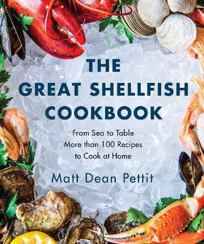 Great Shellfish Cookbook, The ; From Sea to Table: More than 100 Recipes to Cook at Home