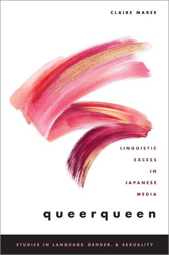 queerqueen: Linguistic Excess in Japanese Media (Studies in Language Gender and Sexuality)