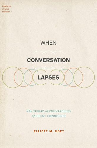 When Conversation Lapses: The Public Accountability of Silent Copresence (Foundations of Human Interaction)