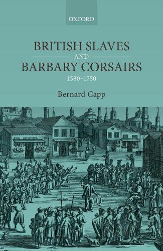 British Slaves and Barbary Corsairs, 1580-1750