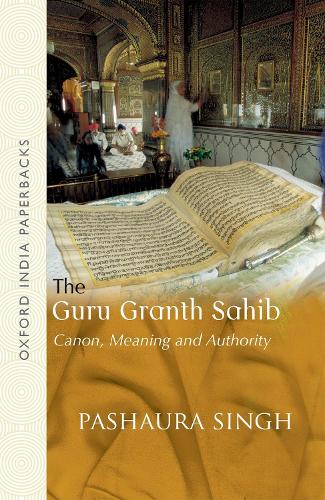 The Guru Granth Sahib: Canon, Meaning and Authority (Oxford India Paperbacks)