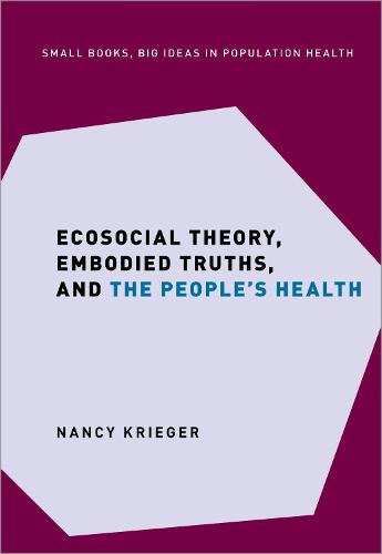 Ecosocial Theory, Embodied Truths, and the People's Health (SMALL BOOKS BIG IDEAS POPULATION HEALTH)