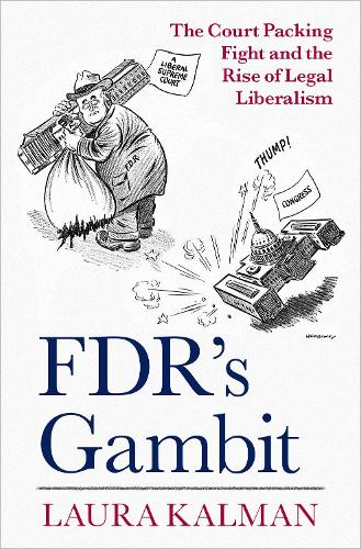 FDR's Gambit: The Court Packing Fight and the Rise of Legal Liberalism