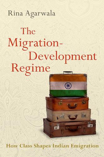 The Migration-Development Regime: How Class Shapes Indian Emigration (MODERN SOUTH ASIA SERIES)