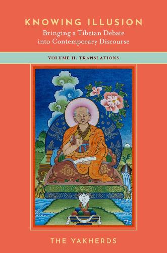 Knowing Illusion: Bringing a Tibetan Debate into Contemporary Discourse: Volume II: Translations: 2