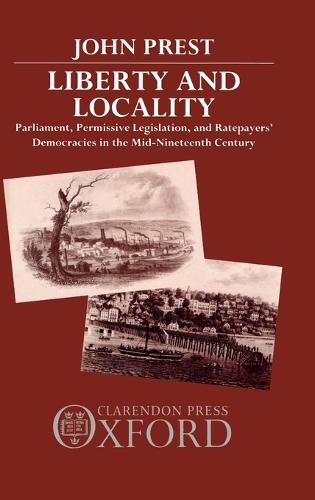 Liberty and Locality: Parliament, Permissive Legislation, and Ratepayers' Democracies in the Nineteenth Century