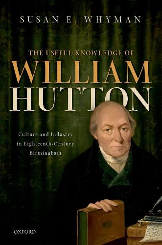 The Useful Knowledge of William Hutton: Culture and Industry in Eighteenth-Century Birmingham