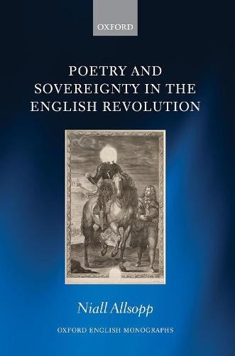 Poetry and Sovereignty in the English Revolution (Oxford English Monographs)