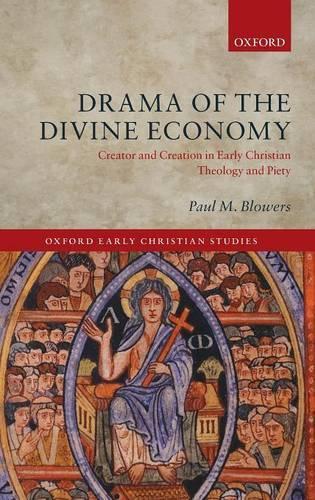 Drama of the Divine Economy: Creator and Creation in Early Christian Theology and Piety (Oxford Early Christian Studies)