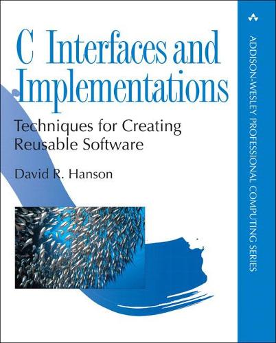 C Interfaces and Implementations: Techniques for Creating Reusable Software (Addison-Wesley Professional Computing Series)