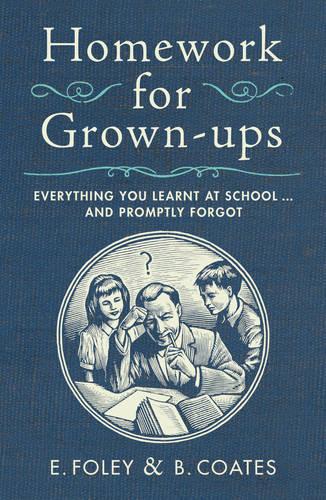 Homework for Grown-ups: Everything You Learnt at School... and Promptly Forgot