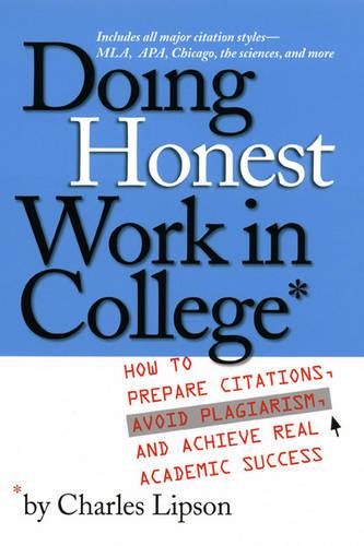 Doing Honest Work in College: How to Prepare Citations, Avoid Plagiarism and Achieve Real Academic Success (Chicago Guides to Writing, Editing, and Publishing)