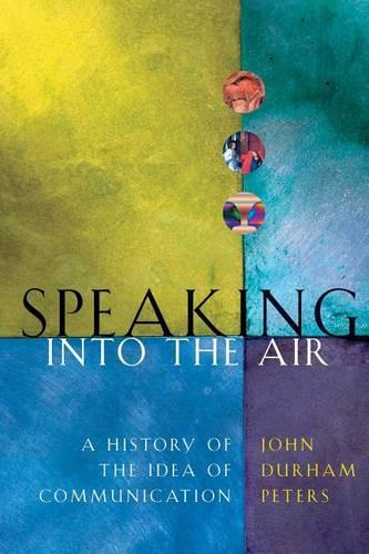 Speaking into the Air: A History of the Idea of Communication