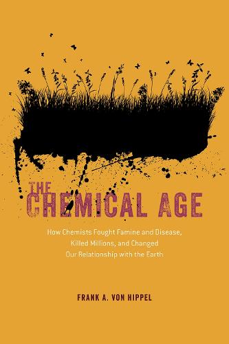 The Chemical Age – How Chemists Fought Famine and Disease, Killed Millions, and Changed Our Relationship with the Earth