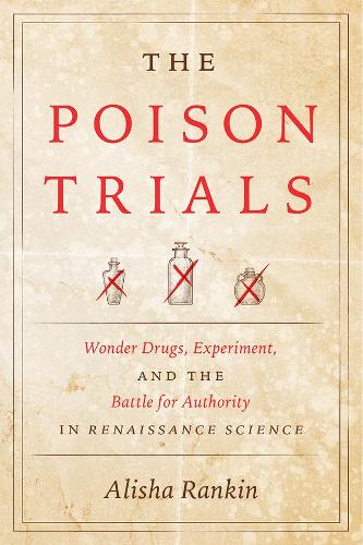 The Poison Trials: Wonder Drugs, Experiment, and the Battle for Authority in Renaissance Science (Synthesis)
