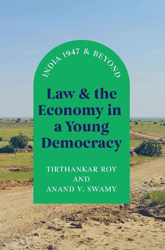 Law and the Economy in a Young Democracy: India 1947 and Beyond (Markets and Governments in Economic History)
