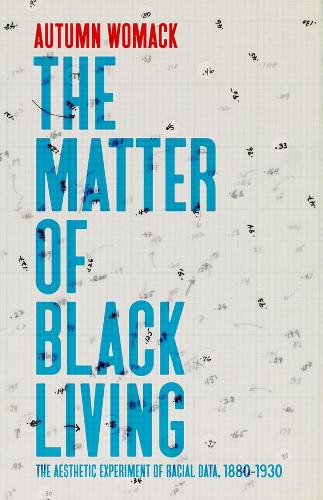 The Matter of Black Living: The Aesthetic Experiment of Racial Data, 1880�1930