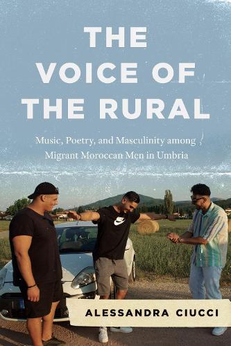 The Voice of the Rural: Music, Poetry, and Masculinity among Migrant Moroccan Men in Umbria (Chicago Studies in Ethnomusicology)