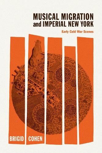 Musical Migration and Imperial New York: Early Cold War Scenes (New Material Histories of Music)