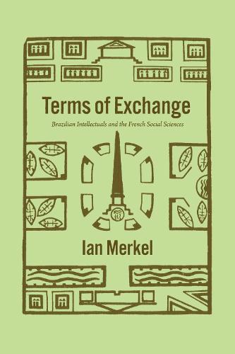 Terms of Exchange: Brazilian Intellectuals and the French Social Sciences (The Life of Ideas)