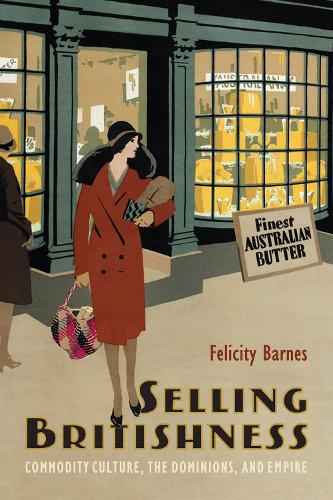 Selling Britishness: Commodity Culture, the Dominions, and Empire