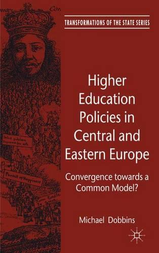 Higher Education Policies in Central and Eastern Europe: Convergence towards a Common Model? (Transformations of the State)