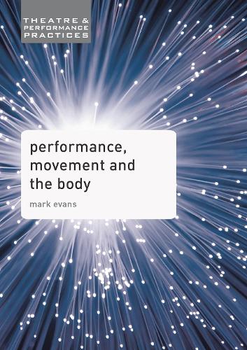 Performance, Movement and the Body (Theatre and Performance Practices)