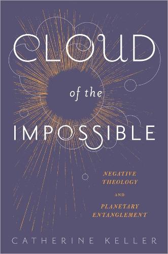 Cloud of the Impossible: Negative Theology and Planetary Entanglement (Insurrections: Critical Studies in Religion, Politics, and Culture)