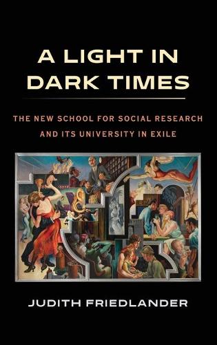 A Light in Dark Times: The New School for Social Research and Its University in Exile