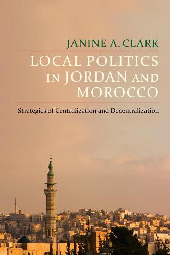 Local Politics in Jordan and Morocco: Strategies of Centralization and Decentralization (Columbia Studies in Middle East Politics)