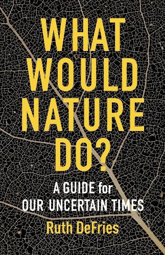 What Would Nature Do?: A Guide for Our Uncertain Times