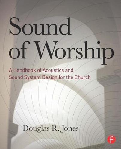 Sound of Worship: A handbook of acoustics and sound system design for the church