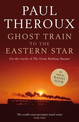 Ghost Train to the Eastern Star: On the tracks of 'The Great Railway Bazaar'