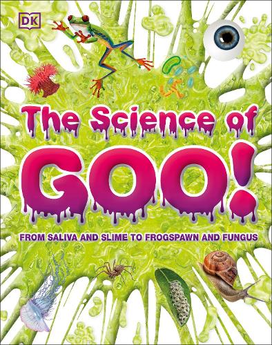 The Science of Goo!: From Saliva and Slime to Frogspawn and Fungus