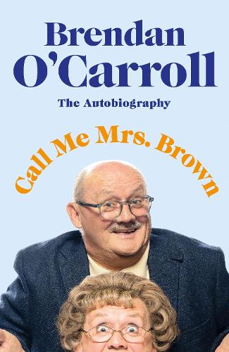 Call Me Mrs. Brown: The hilarious autobiography from the star of Mrs Brown�s Boys