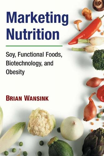 Marketing Nutrition: Soy, Functional Foods, Biotechnology, and Obesity (The Food) (The Food Series)