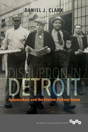 Disruption in Detroit: Autoworkers and the Elusive Postwar Boom (Working Class in American History)