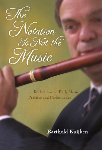 The Notation is Not the Music: Reflections on Early Music Practice and Performance (Publications of the Early Music Institute)