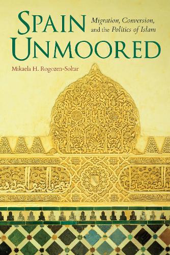 Spain Unmoored: Migration, Conversion, and the Politics of Islam (New Anthropologies of Europe)
