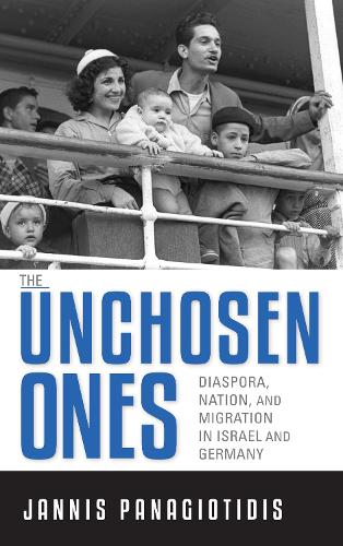 The Unchosen Ones: Diaspora, Nation, and Migration in Israel and Germany (German Jewish Cultures)