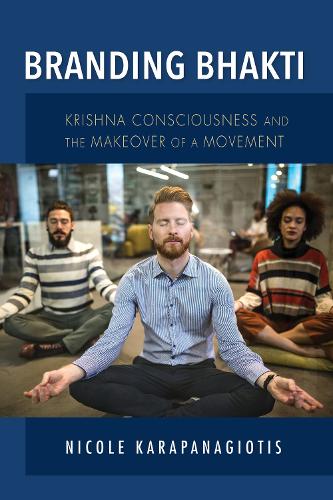 Branding Bhakti: Krishna Consciousness and the Makeover of a Movement (Framing the Global)