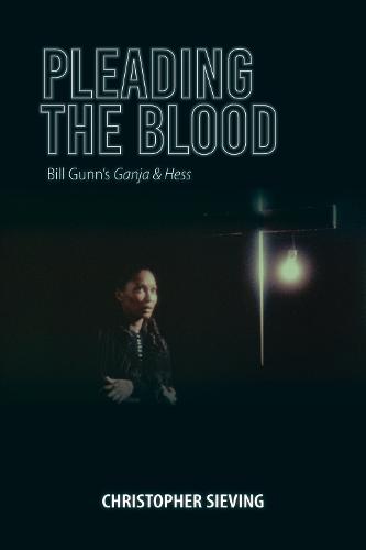 Pleading the Blood: Bill Gunn's Ganja & Hess (Studies in the Cinema of the Black Diaspora)