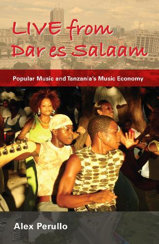 Live from Dar es Salaam: Popular Music and Tanzania's Music Economy (African Expressive Cultures)